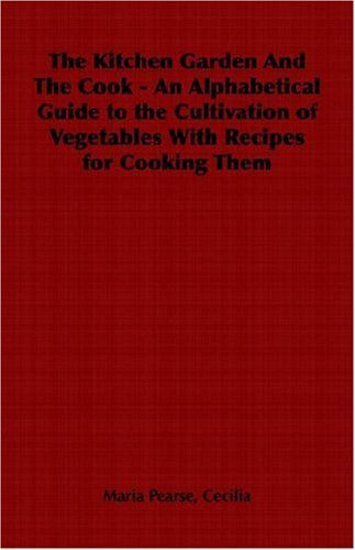Cover for Cecilia Maria Pearse · The Kitchen Garden and the Cook - an Alphabetical Guide to the Cultivation of Vegetables with Recipes for Cooking Them (Paperback Book) (2006)