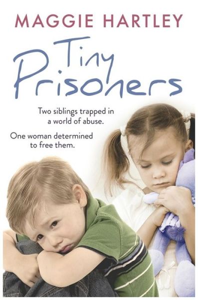 Cover for Maggie Hartley · Tiny Prisoners: Two siblings trapped in a world of abuse. One woman determined to free them (Paperback Book) (2016)