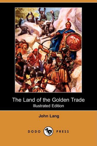 The Land of the Golden Trade (Illustrated Edition) (Dodo Press) - John Lang - Książki - Dodo Press - 9781409938354 - 21 października 2008