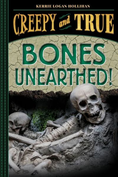 Cover for Kerrie Logan Hollihan · Bones Unearthed!: (Creepy and True #3) - Creepy and True (Hardcover Book) (2021)