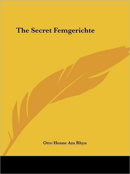 Cover for Otto Henne Am Rhyn · The Secret Femgerichte (Paperback Book) (2005)