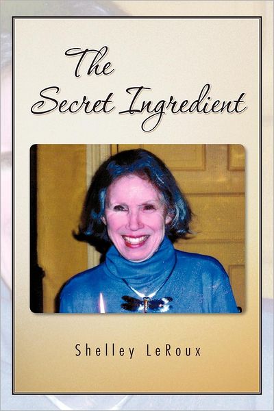 The Secret Ingredient: or How to Cook a Perfect 3-minute Egg in Twenty Minutes - Shelley Leroux - Books - Trafford - 9781426982354 - July 13, 2012