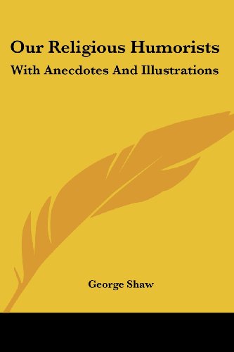 Our Religious Humorists: with Anecdotes and Illustrations - George Shaw - Kirjat - Kessinger Publishing, LLC - 9781432682354 - perjantai 1. kesäkuuta 2007