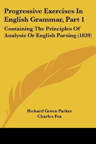 Cover for Charles Fox · Progressive Exercises in English Grammar, Part 1: Containing the Principles of Analysis or English Parsing (1839) (Taschenbuch) (2008)