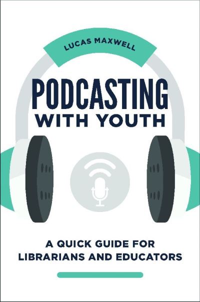 Cover for Lucas Maxwell · Podcasting with Youth: A Quick Guide for Librarians and Educators (Paperback Book) (2020)