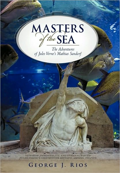 Masters of the Sea: the Adventures of Jules Verne's Mathias Sandorf - J Rios George J Rios - Książki - iUniverse - 9781450217354 - 24 maja 2010