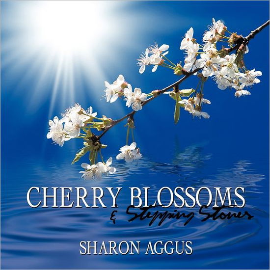 Cover for Sharon Aggus · Cherry Blossoms &amp; Stepping Stones: Poetry from My Soul (Paperback Book) (2011)