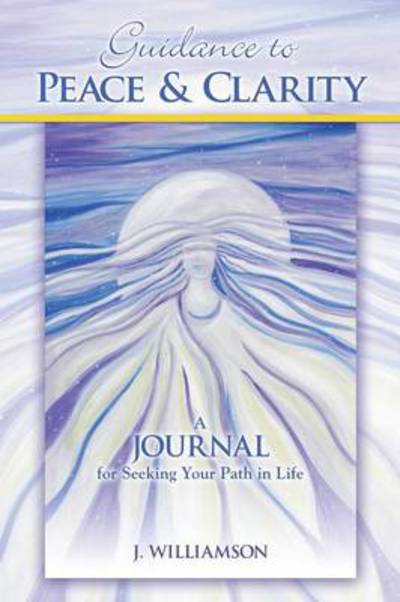 Cover for J Williamson · Guidance to Peace and Clarity: a Journal for Seeking Your Path in Life (Paperback Book) (2013)