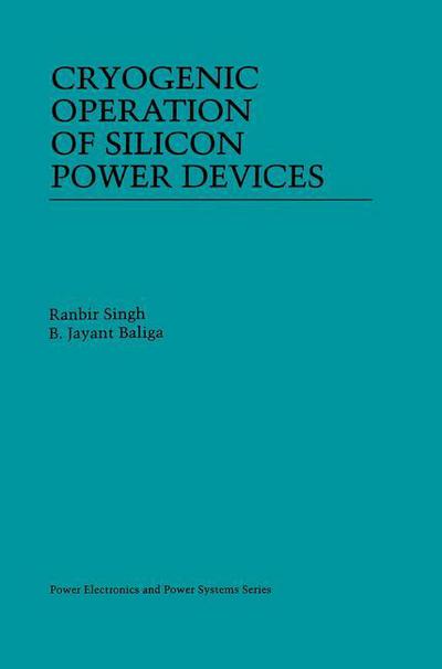 Cover for Ranbir Singh · Cryogenic Operation of Silicon Power Devices - Power Electronics and Power Systems (Paperback Book) [Softcover Reprint of the Original 1st Ed. 1998 edition] (2012)