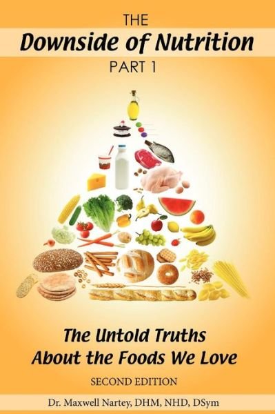 Cover for Dhm, Nhd, Dr. Maxwell Nartey · The Downside of Nutrition Part I: the Untold Truths About the Foods We Love (Paperback Bog) [Lrg edition] (2011)