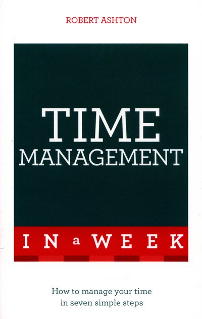 Cover for Robert Ashton · Time Management In A Week: How To Manage Your Time In Seven Simple Steps (Paperback Book) (2016)
