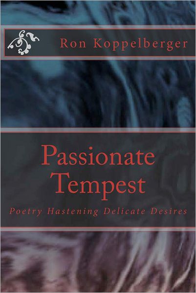 Cover for Ron W Koppelberger · Passionate Tempest: Poetry Hastening Delicate Desires (Paperback Book) (2012)