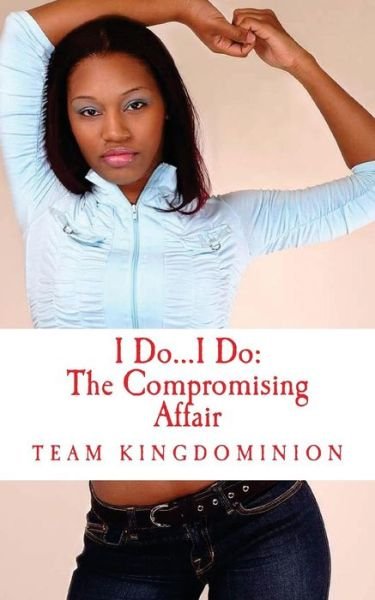 Cover for Team Kingdominion · I Do...i Do: the Compromising Affair: Crazy Ain't Always Pretty (Paperback Book) (2012)
