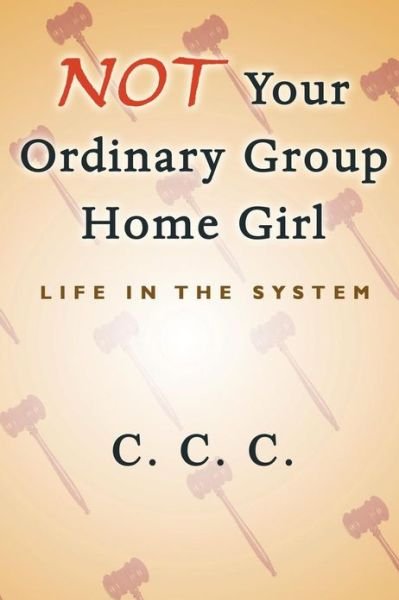Cover for C C C · Not Your Ordinary Group Home Girl: Life in the System (Paperback Book) (2013)