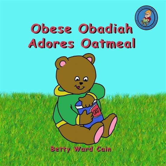 Cover for Betty Ward Cain · Obese Obadiah Adores Oatmeal (Paperback Book) (2012)