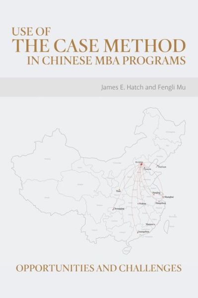 Use of the Case Method in Chinese Mba Programs: Opportunities and Challenges - James E Hatch - Bøger - Archway Publishing - 9781480818354 - 14. maj 2015