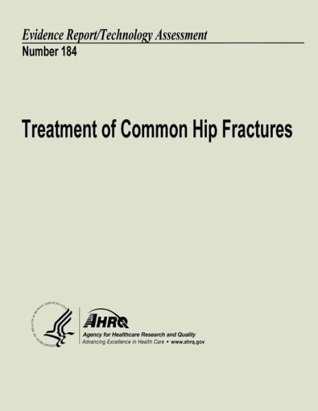 Cover for U S Department of Heal Human Services · Treatment of Common Hip Fractures: Evidence Report / Technology Assessment Number 184 (Paperback Book) (2013)