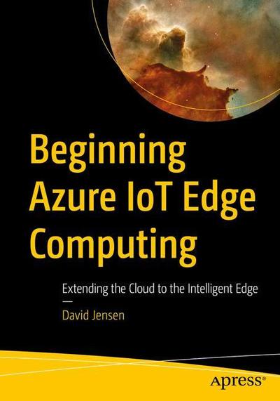 Cover for David Jensen · Beginning Azure IoT Edge Computing: Extending the Cloud to the Intelligent Edge (Paperback Book) [1st edition] (2019)