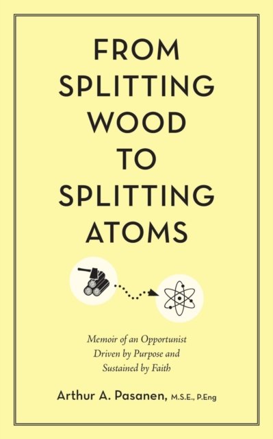 From Splitting Wood to Splitting Atoms - M S E P Eng Pasanen - Bøger - Word Alive Press - 9781486621354 - 15. juli 2021