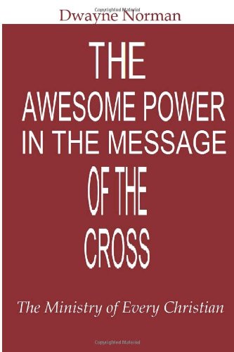 Cover for Dwayne Norman · The Awesome Power in the Message of the Cross: the Ministry of Every Christian (Paperback Book) (2013)