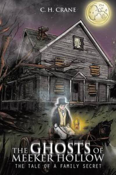 The Ghosts of Meeker Hollow: the Tale of a Family Secret - C H Crane - Bøger - Trafford Publishing - 9781490721354 - 28. december 2013