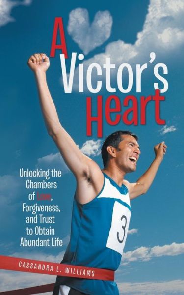 Cassandra L Williams · A Victor's Heart: Unlocking the Chambers of Love, Forgiveness, and Trust to Obtain Abundant Life (Paperback Book) (2015)