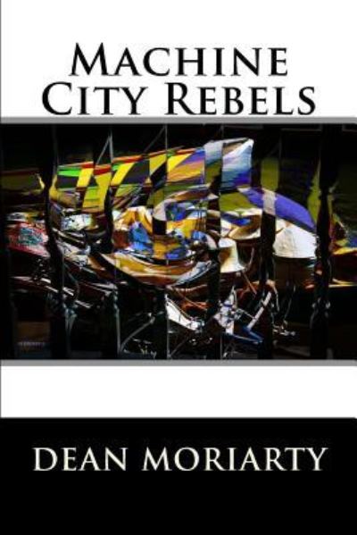 Cover for Dean Moriarty · Machine City Rebels (Paperback Book) (2013)