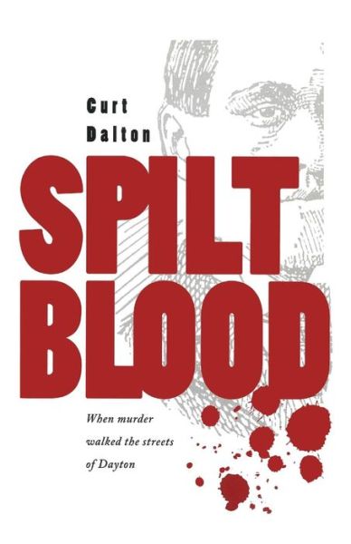 Cover for Curt Dalton · Spilt Blood: when Murder Walked the Streets of Dayton (Paperback Book) (2013)