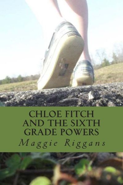 Cover for Maggie Riggans · Chloe Fitch and the Sixth Grade Powers (Volume 1) (Paperback Book) (2013)