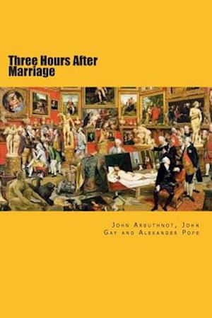 Three Hours After Marriage - John Arbuthnot - Books - Createspace - 9781495359354 - January 9, 2015