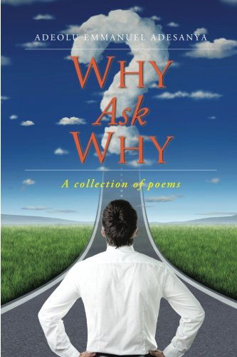 Cover for Adeolu Emmanuel Adesanya · Why Ask Why: a Collection of Poems (Pocketbok) (2014)