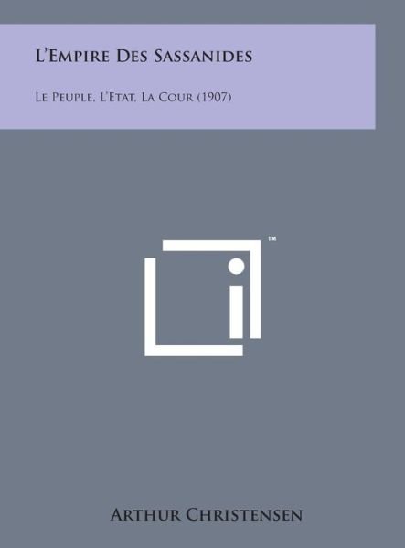 Cover for Arthur Christensen · L'empire Des Sassanides: Le Peuple, L'etat, La Cour (1907) (Gebundenes Buch) (2014)
