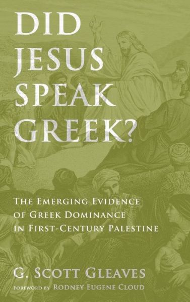 Did Jesus Speak Greek?: The Emerging Evidence of Greek Dominance in First-Century Palestine - G Scott Gleaves - Books - Pickwick Publications - 9781498204354 - May 12, 2015