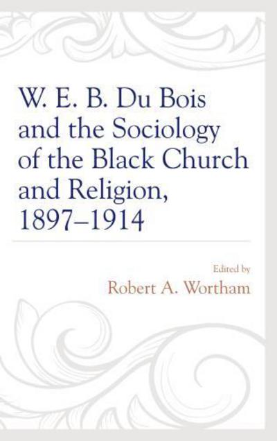 Cover for W. E. B. Du Bois and the Sociology of the Black Church and Religion, 1897–1914 (Hardcover Book) (2017)