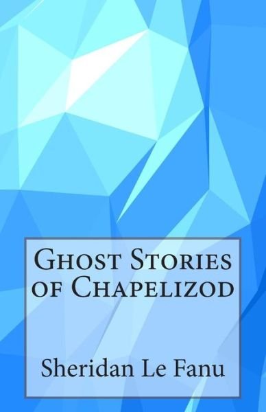 Cover for Sheridan Le Fanu · Ghost Stories of Chapelizod (Paperback Book) (2014)