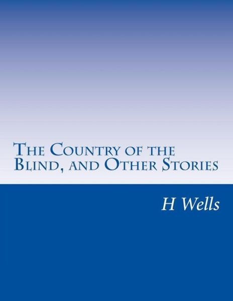 The Country of the Blind, and Other Stories - H G Wells - Livros - Createspace - 9781499629354 - 21 de maio de 2014