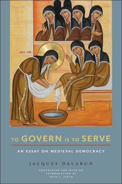 Cover for Jacques Dalarun · To Govern Is to Serve: An Essay on Medieval Democracy - Medieval Societies, Religions, and Cultures (Paperback Book) (2023)