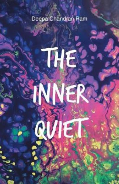 The Inner Quiet - Deepa Chandran Ram - Books - Balboa Press Au - 9781504316354 - January 18, 2019