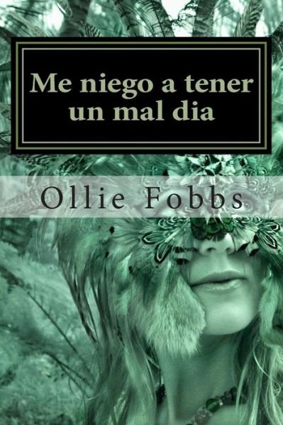 Cover for Dr Ollie B Fobbs Jr · Me Niego a Tener Un Mal Dia: Aprender a Vivir Bajo La Autoridad De La Vida en Abundancia (Taschenbuch) (2015)