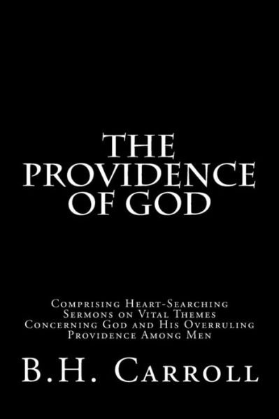 Cover for B H Carroll · The Providence of God: Comprising Heart-searching Sermons on Vital Themes Concerning God and His Overruling Providence Among men (Paperback Bog) (2015)