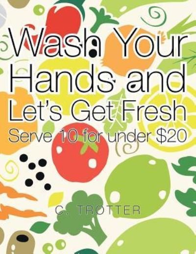 Cover for C Trotter · Wash Your Hands and Let's Get Fresh (Pocketbok) (2017)