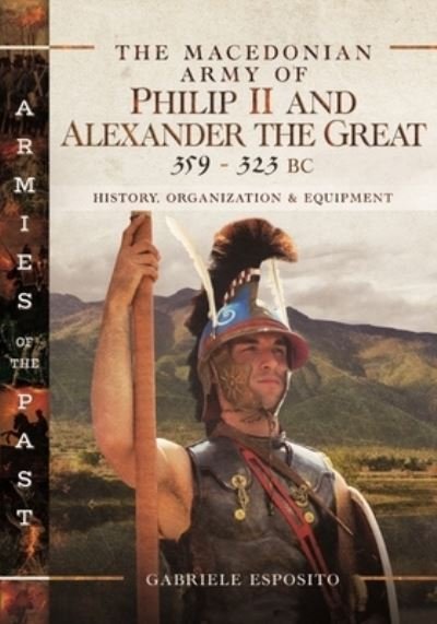 Cover for Gabriele Esposito · The Macedonian Army of Philip II and Alexander the Great, 359-323 BC: History, Organization and Equipment (Gebundenes Buch) (2022)