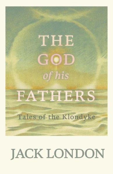Cover for Jack London · The God of his Fathers - Tales of the Klondyke (Paperback Bog) (2019)