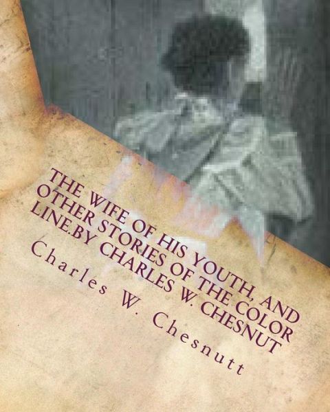 Cover for Charles W Chesnutt · The wife of his youth, and other stories of the color line.by Charles W. Chesnut (Paperback Book) (2016)