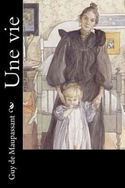 Une vie - Guy De Maupassant - Books - Createspace Independent Publishing Platf - 9781530522354 - March 12, 2016