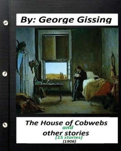 Cover for George Gissing · The House of Cobwebs and other stories (15 stories.) (1906).by George Gissing (Paperback Book) (2016)