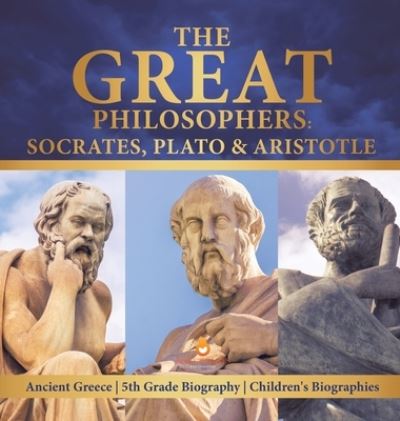Cover for Dissected Lives · The Great Philosophers: Socrates, Plato &amp; Aristotle Ancient Greece 5th Grade Biography Children's Biographies (Hardcover Book) (2019)