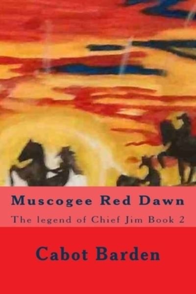 Muscogee Red Dawn - Cabot Barden - Books - Createspace Independent Publishing Platf - 9781542949354 - April 15, 2017