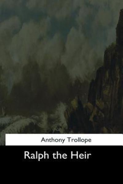 Ralph the Heir - Anthony Trollope - Books - Createspace Independent Publishing Platf - 9781544664354 - March 16, 2017