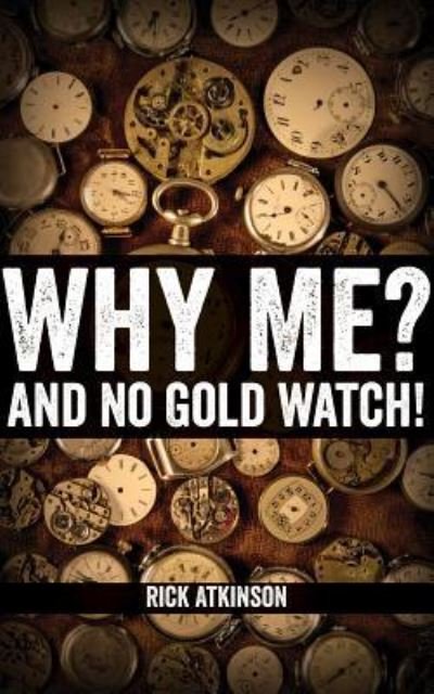 Cover for Rick Atkinson · Why Me and No Gold Watch? (Taschenbuch) (2019)